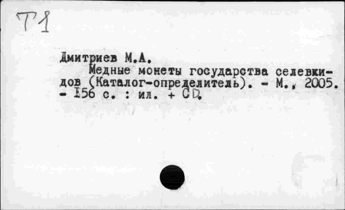 ﻿Дмитриев М.А,
Медные монеты государства седевки-дов (Каталог-определитель). - М., 2Û05 - 15о с. : ил. + CD.